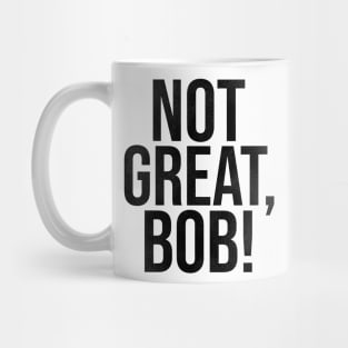 NOT GREAT, BOB! Mug